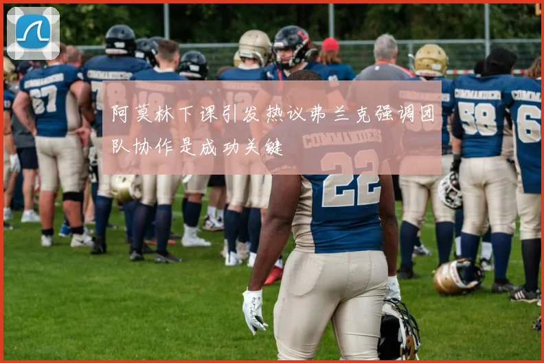 阿莫林下课引发热议弗兰克强调团队协作是成功关键