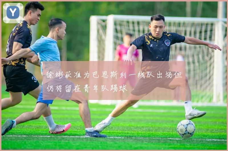 徐彬获准为巴恩斯利一线队出场但仍将留在青年队踢球