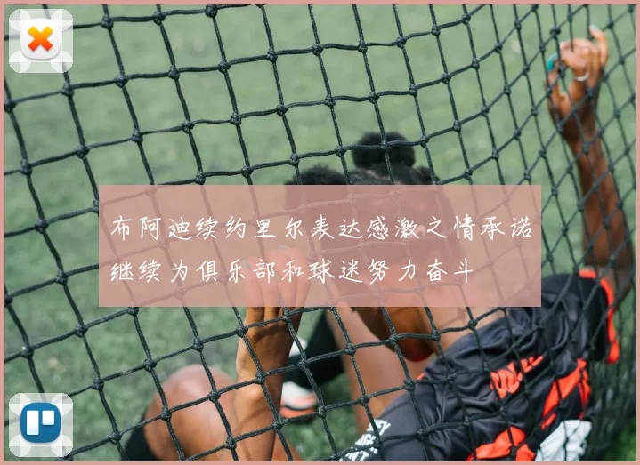 布阿迪续约里尔表达感激之情承诺继续为俱乐部和球迷努力奋斗